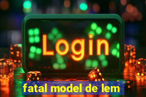 fatal model de lem